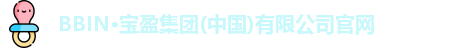 BBIN·宝盈集团(中国)有限公司官网